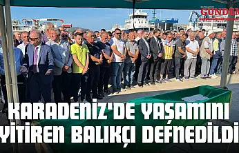Karadeniz'de Yaşamını Yitiren Balıkçı Defnedildi