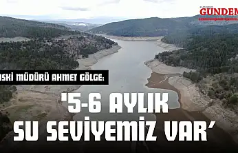 KASKİ Müdürü Ahmet Gölge: '5-6 Aylık Su Seviyemiz Var'
