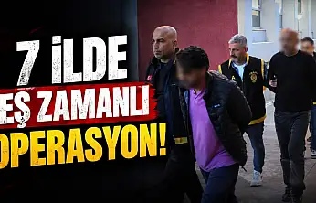 Kastamonu'da Dahil 7 İlde Eş Zamanlı Operasyon!