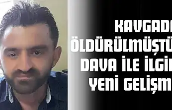 Kavgada Öldürülmüştü: Dava İle İlgili Yeni Gelişme