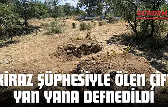 Kiraz Şüphesiyle Ölen Çift Yan Yana Defnedildi