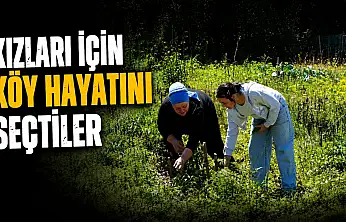 Kızları İçin Köy Hayatını Seçtiler