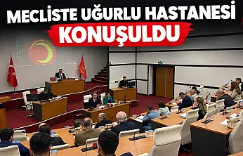 Mecliste Uğurlu Hastanesi Konuşuldu