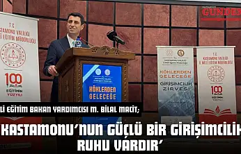 Milli Eğitim Bakan Yardımcısı M. Bilal Macit 'Kastamonu'nun Güçlü Bir Girişimcilik Ruhu Vardır'