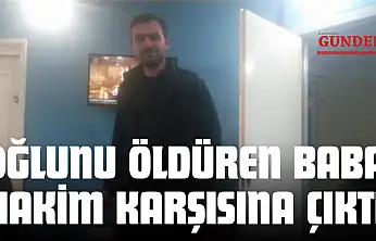 Oğlunu Öldüren Baba Hakim Karşısına Çıktı