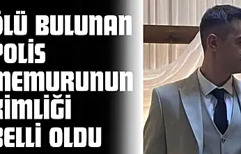 Ölü Bulunan Polis Memurunun Kimliği Belli Oldu