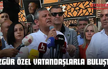 Özgür Özel Vatandaşlarla Buluştu