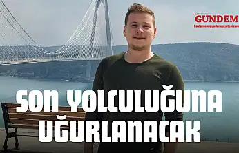 Son Yolculuğuna Uğurlanacak