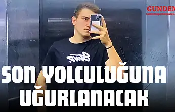 Son Yolculuğuna Uğurlanacak