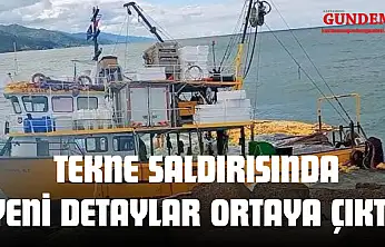 Tekne Saldırısında Yeni Detaylar Ortaya Çıktı