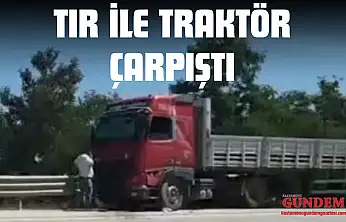 Tır İle Traktör Çarpıştı