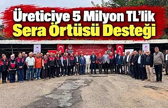 Üreticiye 5 Milyon TL'lik Sera Örtüsü Desteği