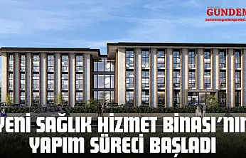 Yeni Sağlık Hizmet Binası'nın Yapım Süreci Başladı