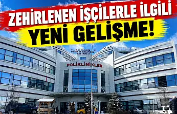 Zehirlenen İşçilerle İlgili Yeni Gelişme!