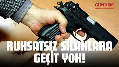 Ruhsatsız Silahlara Geçit Yok!