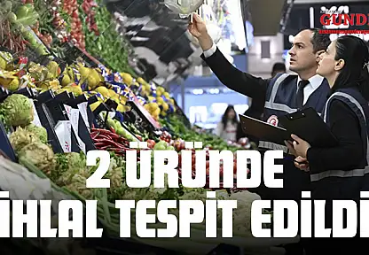 2 Üründe İhlal Tespit Edildi