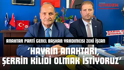 Anahtar Parti Genel Başkan Yardımcısı Zeki İşcan: 'Hayrın Anahtarı, Şerrin Kilidi Olmak İstiyoruz'