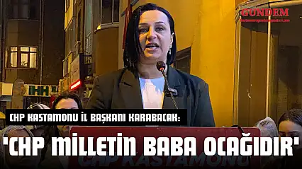 CHP Kastamonu İl Başkanı Karabacak: 'CHP Milletin Baba Ocağıdır'