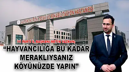 İYİ Parti İl Başkanı Metin Yazkan: 'Hayvancılığa Bu Kadar Meraklıysanız Köyünüzde Yapın'