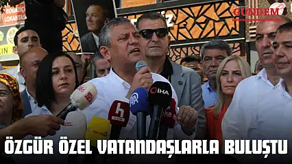 Özgür Özel Vatandaşlarla Buluştu