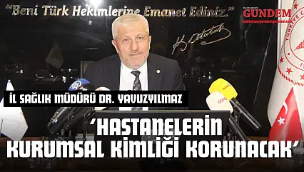 İl Sağlık Müdürü Dr. Yavuzyılmaz: 'Hastanelerin Kurumsal Kimliği Korunacak'