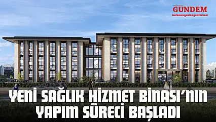 Yeni Sağlık Hizmet Binası'nın Yapım Süreci Başladı