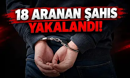 18 Aranan Şahıs Yakalandı