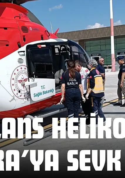 Ambulans Helikopterle Ankara'ya Sevk Edildi