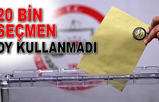 20 Bin Seçmen Oy Kullanmadı