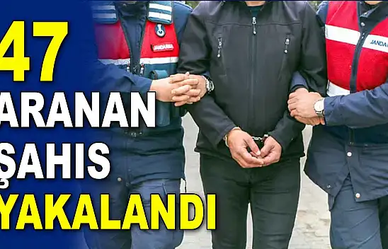 47 Aranan Şahıs Yakalandı