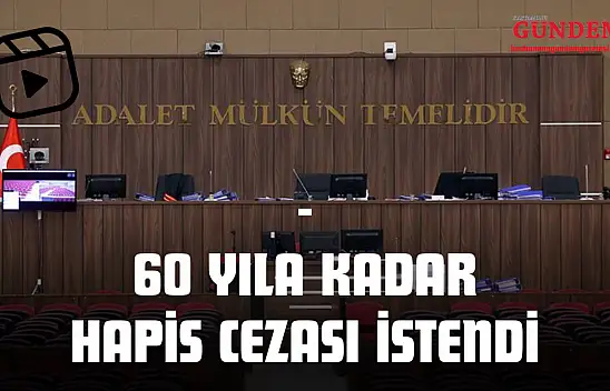 5 Sanık için 60 Yıla Kadar Hapis Cezası İstendi