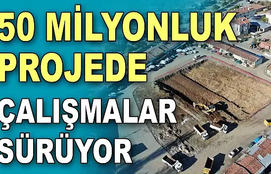 50 Milyonluk Projede Çalışmalar Sürüyor