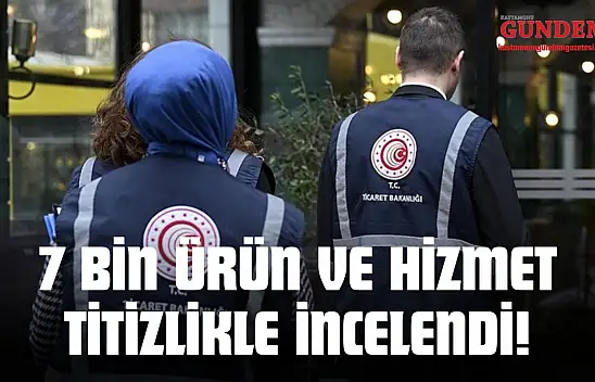 7 Bin Ürün Ve Hizmet Titizlikle İncelendi!
