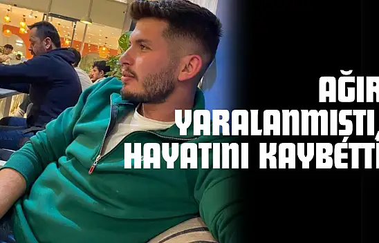 Ağır Yaralanmıştı, Hayatını Kaybetti