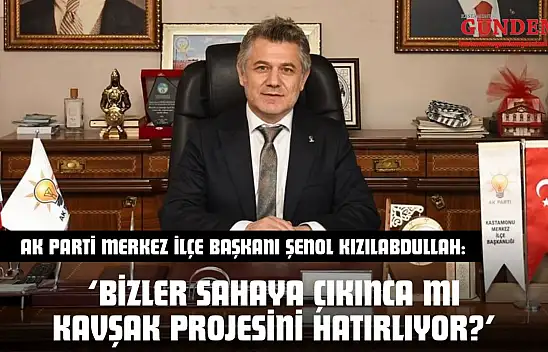 AK Parti Merkez İlçe Başkanı Kızılabdullah'tan Kavşak Cevabı