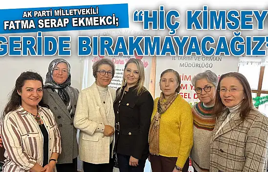 AK Parti Milletvekili Ekmekci: 'Hiç Kimseyi Geride Bırakmayacağız'