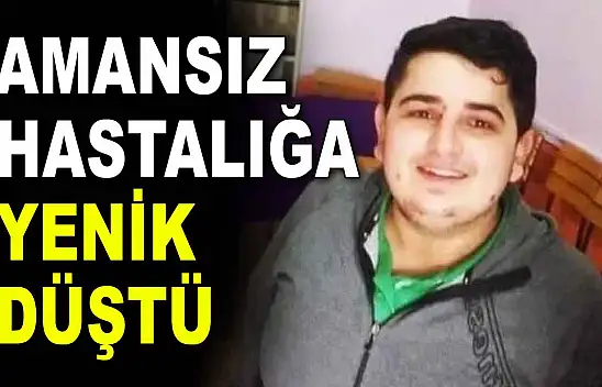 Amansız Hastalığa Yenik Düştü