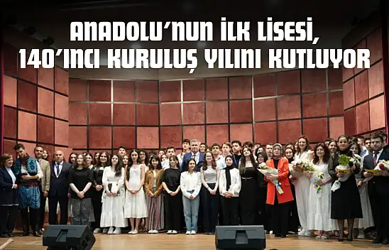 Anadolu'nun İlk Lisesi, 140'ıncı Kuruluş Yılını Kutluyor