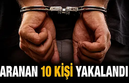 Aranan 10 Kişi Yakalandı! 8'i Cezaevine Gönderildi