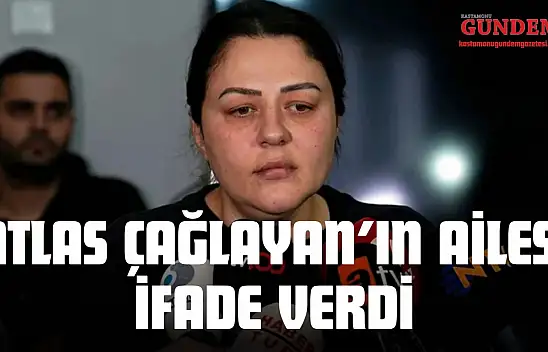 Atlas Çağlayan'ın Ailesi İfade Verdi