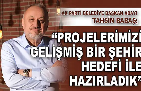 Belediye Başkan Adayı Babaş: 'Projelerimizi Gelişmiş Bir Şehir Hedefi İle Hazırladık'