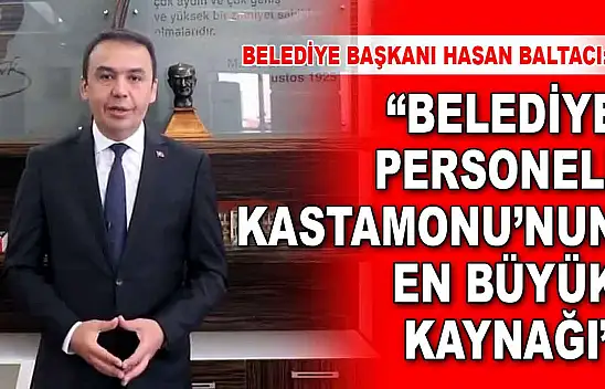 Belediye Başkanı Baltacı: Belediye Personeli Kastamonu'nun En Büyük Kaynağı'