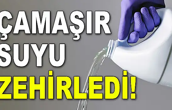 Çamaşır Suyu Zehirledi!
