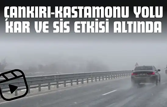 Çankırı-Kastamonu Yolu Kar ve Sis Etkisi Altında