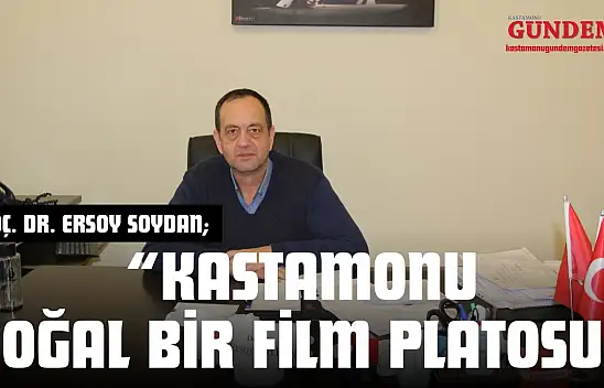 Doç. Dr. Ersoy Soydan: 'Kastamonu Doğal Bir Film Platosu'
