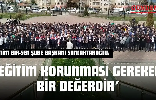 Eğitim Bir-Sen Şube Başkanı Sancaktaroğlu: 'Eğitim Korunması Gereken Bir Değerdir'