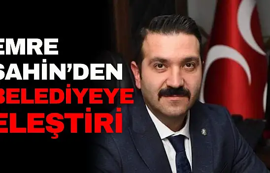 Emre Şahin'den Belediyeye Eleştiri