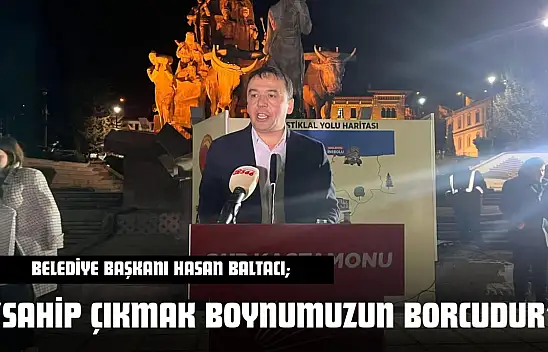 Kastamonu Belediye Başkanı Hasan Baltacı: 'Sahip Çıkmak Boynumuzun Borcudur'