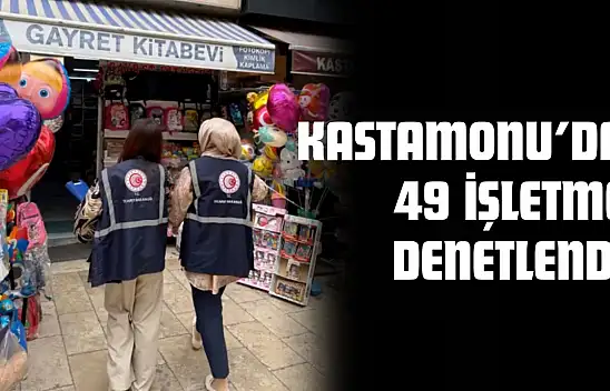 Kastamonu'da 49 İşletme Denetlendi