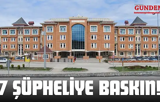 Kastamonu'da 7 Şüpheliye Baskın!
